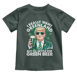 Funny Trump St Patrick's Day Toddler T Shirt I Really Want Greenland But I'll Settle For Green Beer TS11 Dark Forest Green Print Your Wear