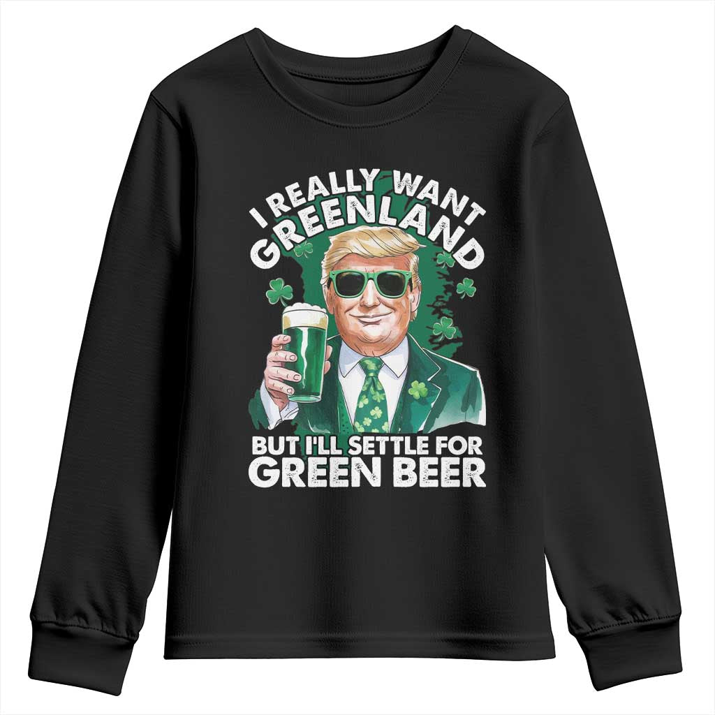Funny Trump St Patrick's Day Youth Sweatshirt I Really Want Greenland But I'll Settle For Green Beer TS11 Black Print Your Wear