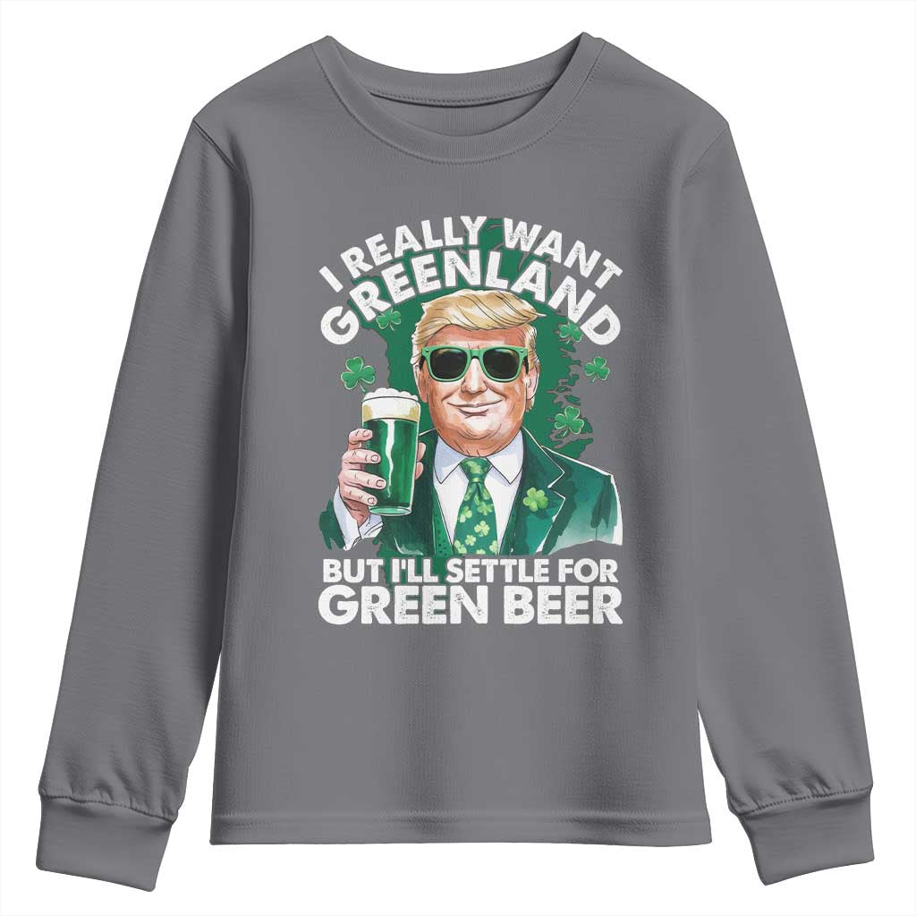 Funny Trump St Patrick's Day Youth Sweatshirt I Really Want Greenland But I'll Settle For Green Beer TS11 Charcoal Print Your Wear