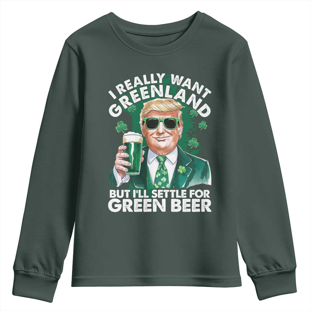 Funny Trump St Patrick's Day Youth Sweatshirt I Really Want Greenland But I'll Settle For Green Beer TS11 Dark Forest Green Print Your Wear