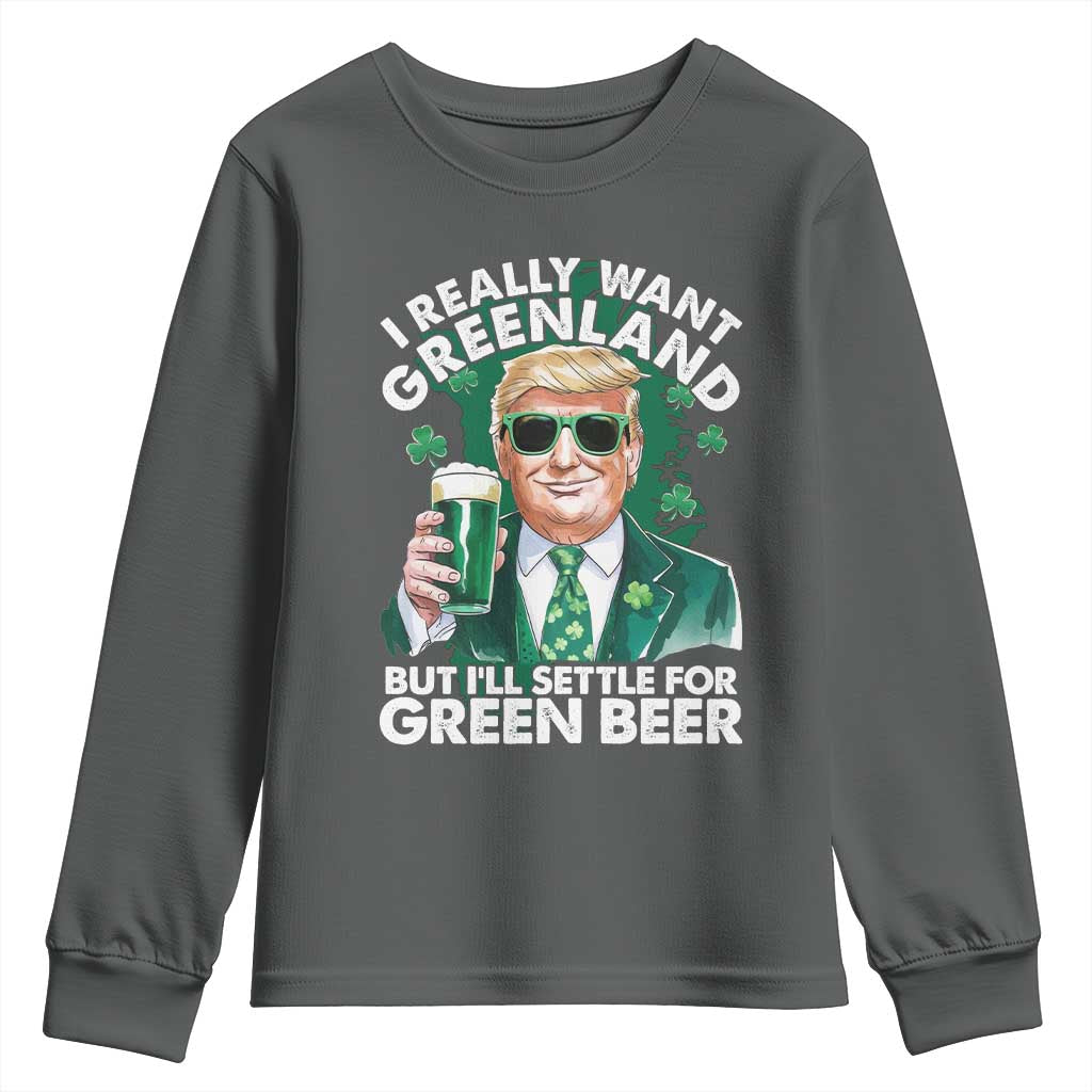 Funny Trump St Patrick's Day Youth Sweatshirt I Really Want Greenland But I'll Settle For Green Beer TS11 Dark Heather Print Your Wear