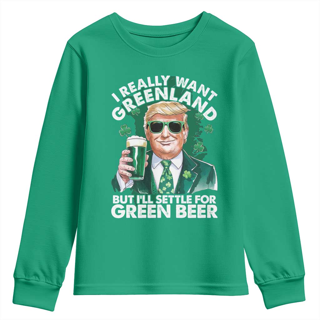 Funny Trump St Patrick's Day Youth Sweatshirt I Really Want Greenland But I'll Settle For Green Beer TS11 Irish Green Print Your Wear