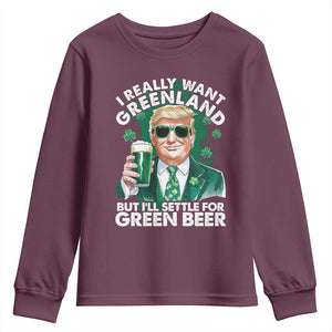 Funny Trump St Patrick's Day Youth Sweatshirt I Really Want Greenland But I'll Settle For Green Beer TS11 Maroon Print Your Wear