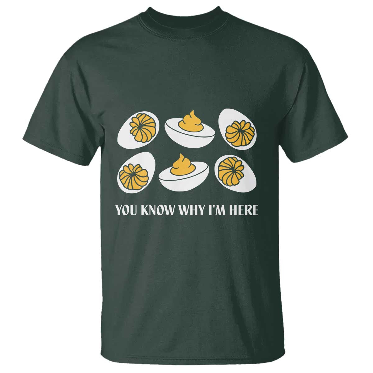 Funny Easter Day Thanksgiving Deviled Egg T Shirt You Know Why I'm Here TS11 Dark Forest Green Print Your Wear