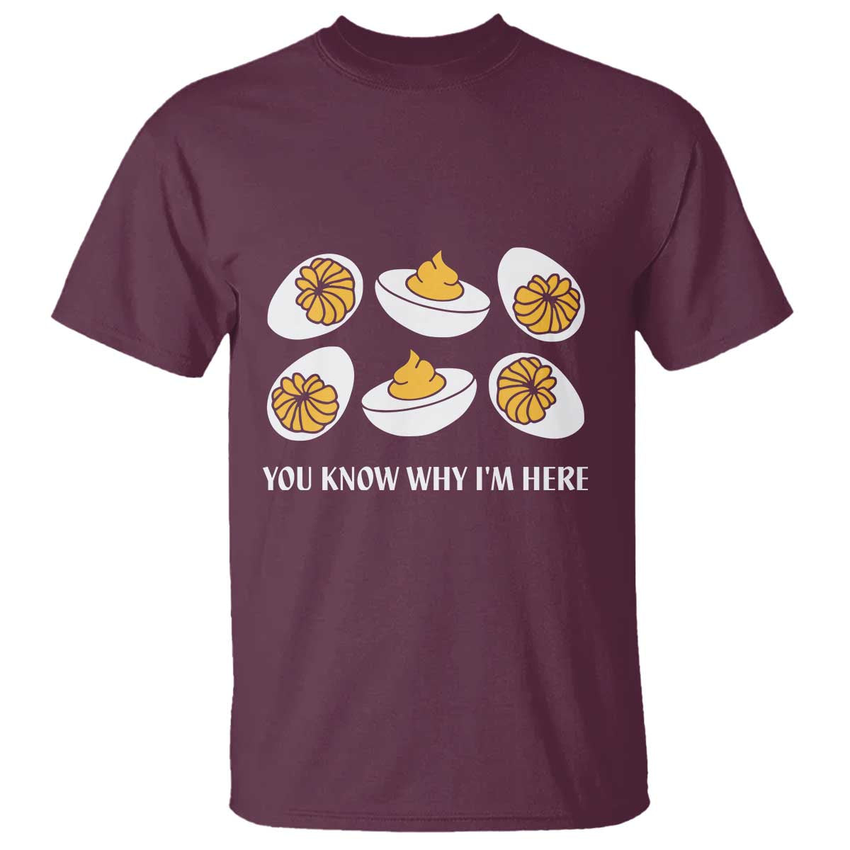Funny Easter Day Thanksgiving Deviled Egg T Shirt You Know Why I'm Here TS11 Maroon Print Your Wear