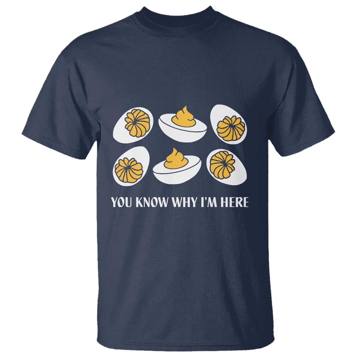 Funny Easter Day Thanksgiving Deviled Egg T Shirt You Know Why I'm Here TS11 Navy Print Your Wear