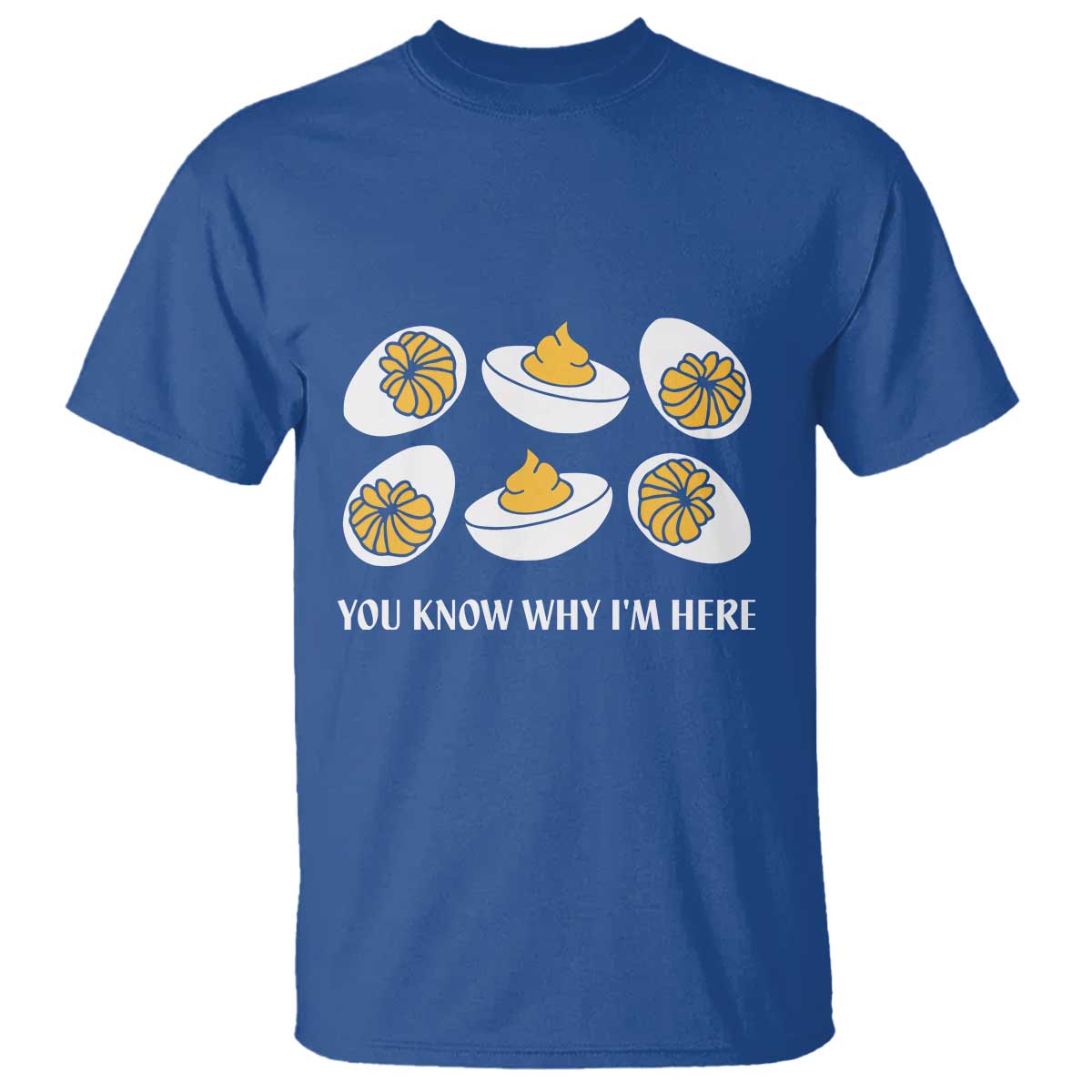 Funny Easter Day Thanksgiving Deviled Egg T Shirt You Know Why I'm Here TS11 Royal Blue Print Your Wear