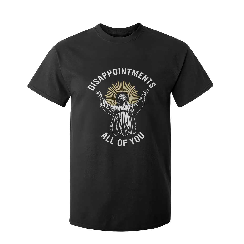 Funny Jesus Christian Religious Faith Disappointments All Of You T Shirt For Kid TS11 Black Print Your Wear