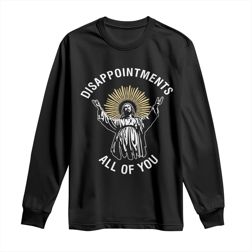 Funny Jesus Christian Religious Faith Disappointments All Of You Long Sleeve Shirt TS11 Black Print Your Wear