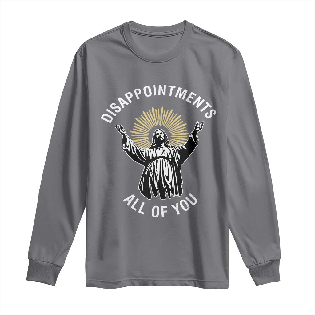 Funny Jesus Christian Religious Faith Disappointments All Of You Long Sleeve Shirt TS11 Charcoal Print Your Wear