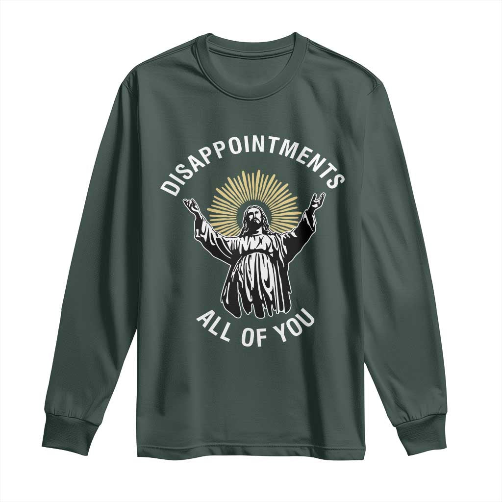 Funny Jesus Christian Religious Faith Disappointments All Of You Long Sleeve Shirt TS11 Dark Forest Green Print Your Wear