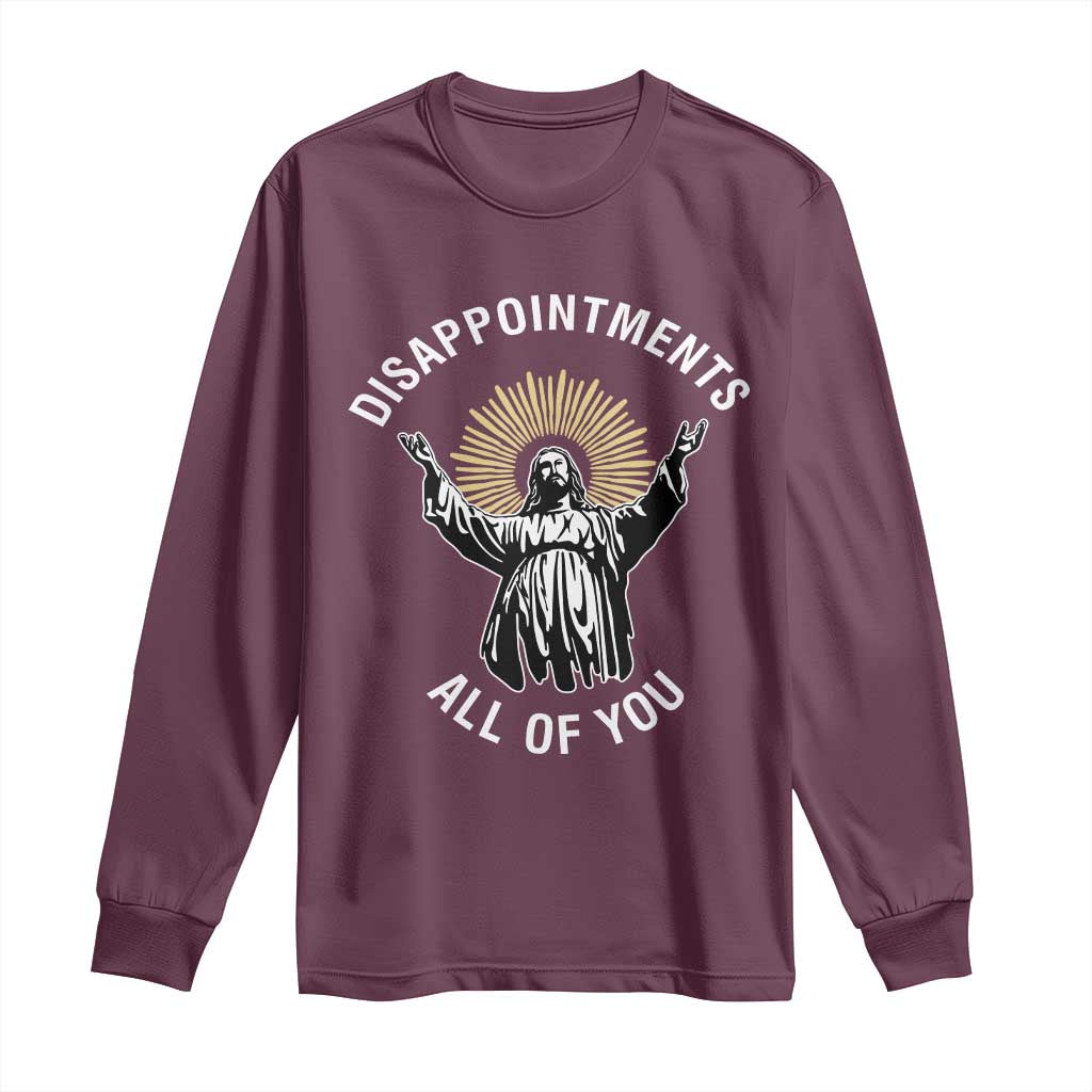 Funny Jesus Christian Religious Faith Disappointments All Of You Long Sleeve Shirt TS11 Maroon Print Your Wear