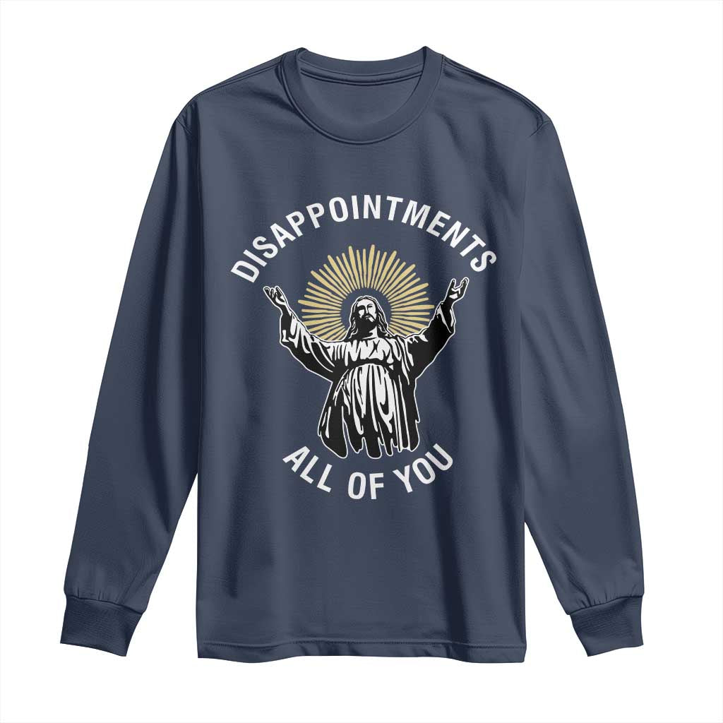 Funny Jesus Christian Religious Faith Disappointments All Of You Long Sleeve Shirt TS11 Navy Print Your Wear