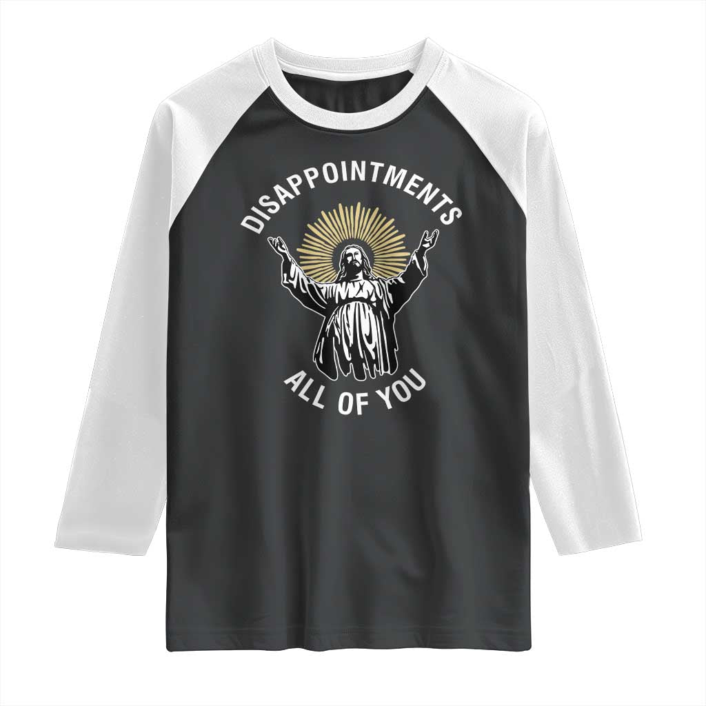 Funny Jesus Christian Religious Faith Disappointments All Of You Raglan Shirt TS11 Black White Print Your Wear