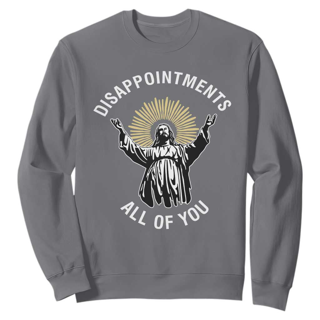 Funny Jesus Christian Religious Faith Disappointments All Of You Sweatshirt TS11 Charcoal Print Your Wear