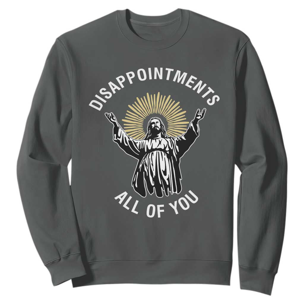 Funny Jesus Christian Religious Faith Disappointments All Of You Sweatshirt TS11 Dark Heather Print Your Wear