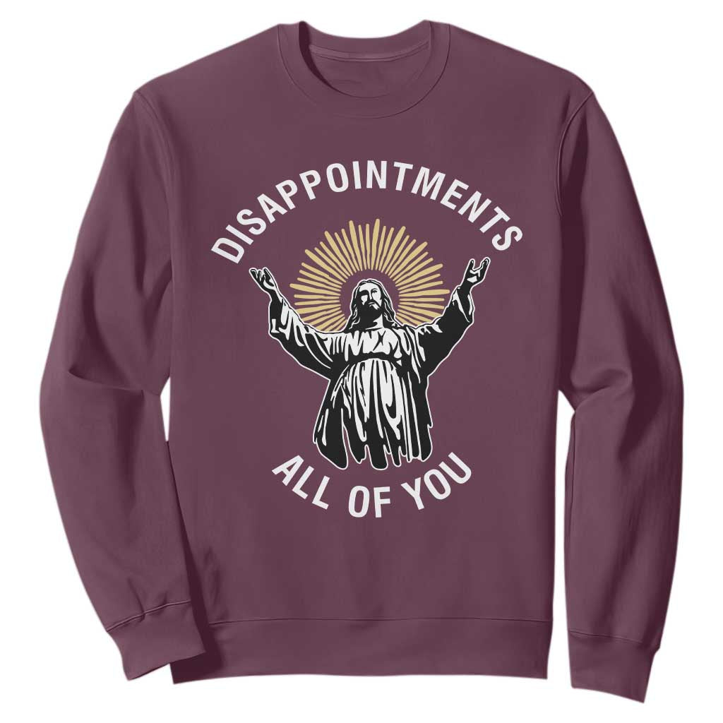 Funny Jesus Christian Religious Faith Disappointments All Of You Sweatshirt TS11 Maroon Print Your Wear
