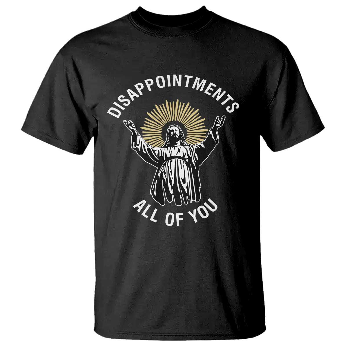 Funny Jesus Christian Religious Faith Disappointments All Of You T Shirt TS11 Black Print Your Wear