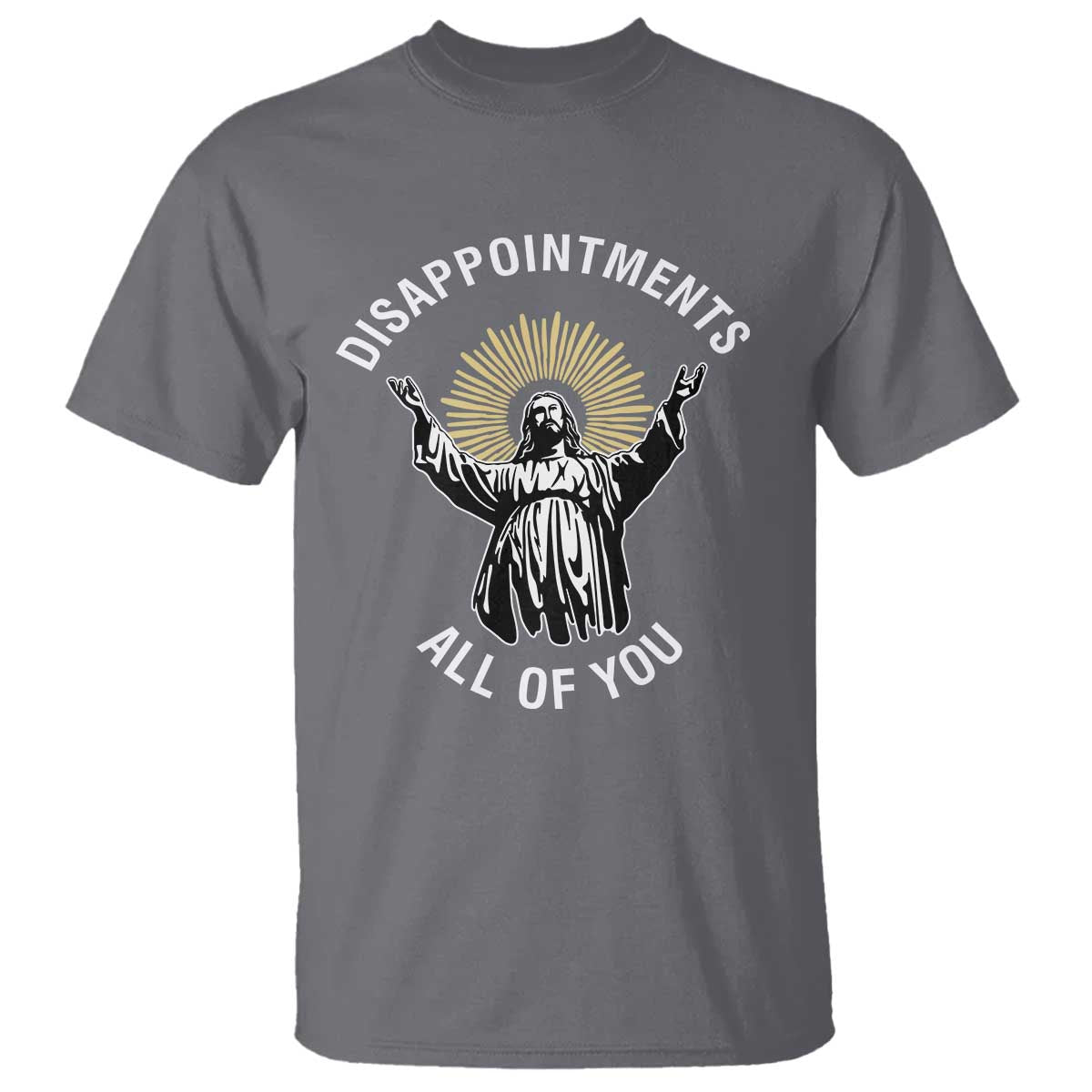 Funny Jesus Christian Religious Faith Disappointments All Of You T Shirt TS11 Charcoal Print Your Wear