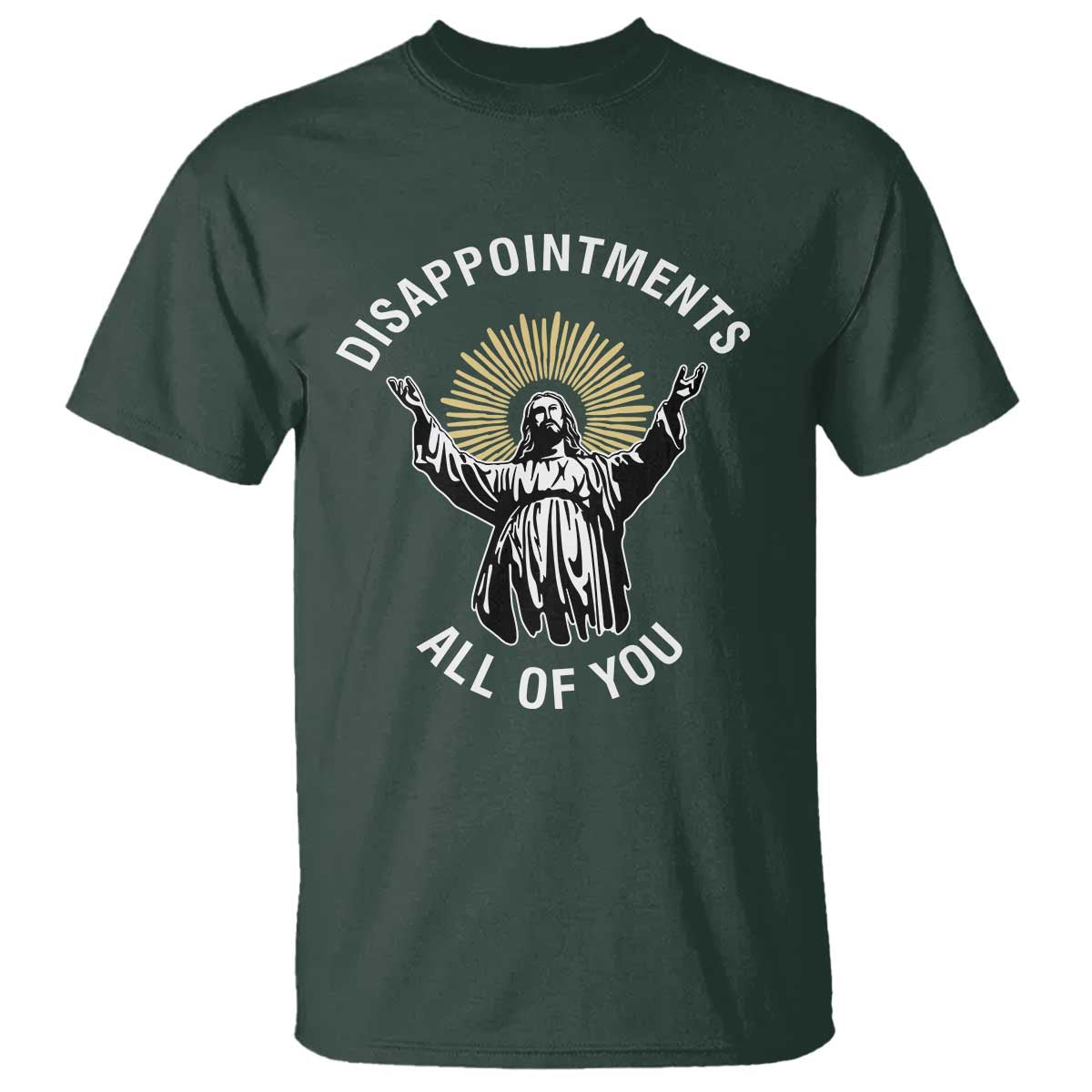 Funny Jesus Christian Religious Faith Disappointments All Of You T Shirt TS11 Dark Forest Green Print Your Wear
