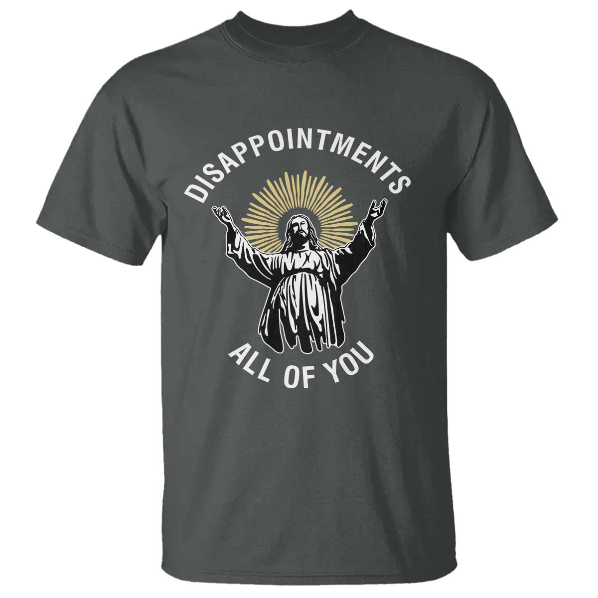 Funny Jesus Christian Religious Faith Disappointments All Of You T Shirt TS11 Dark Heather Print Your Wear