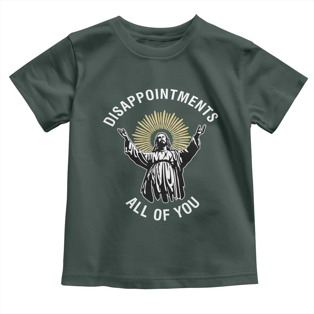 Funny Jesus Christian Religious Faith Disappointments All Of You Toddler T Shirt TS11 Dark Forest Green Print Your Wear