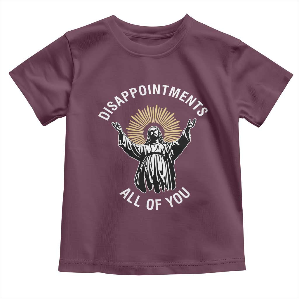 Funny Jesus Christian Religious Faith Disappointments All Of You Toddler T Shirt TS11 Maroon Print Your Wear