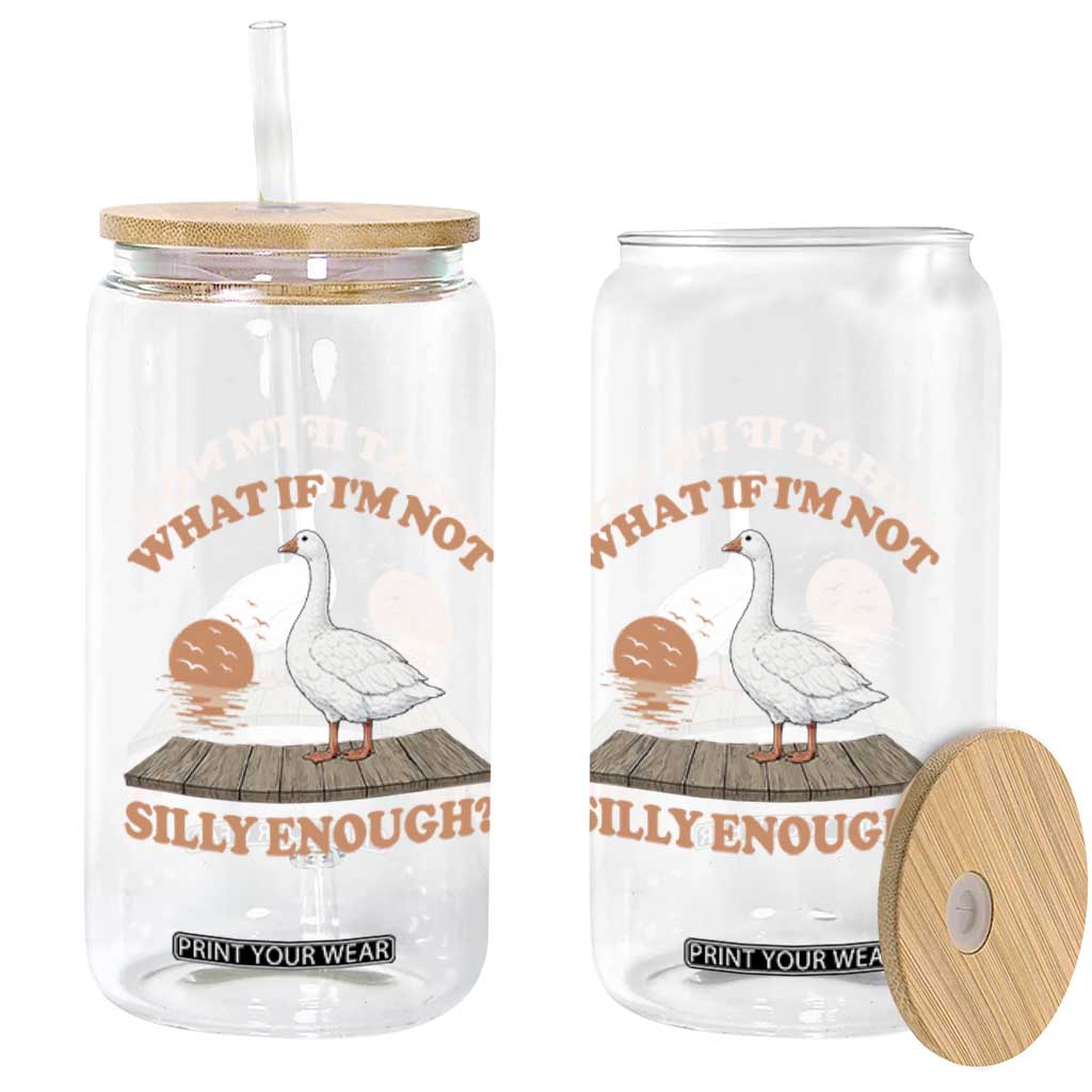 What If I'm Not Silly Enough Funny Silly Goose Glass Can