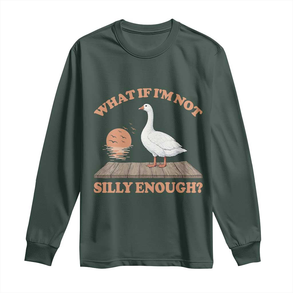 What If I'm Not Silly Enough Funny Silly Goose Long Sleeve Shirt