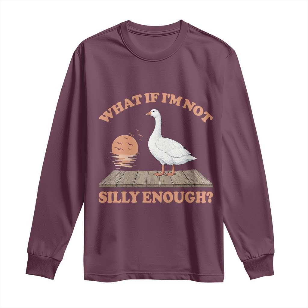 What If I'm Not Silly Enough Funny Silly Goose Long Sleeve Shirt