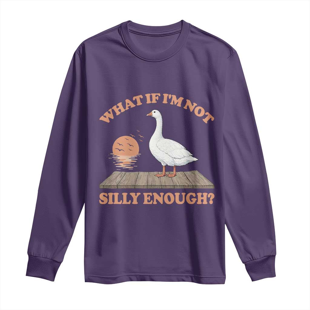What If I'm Not Silly Enough Funny Silly Goose Long Sleeve Shirt