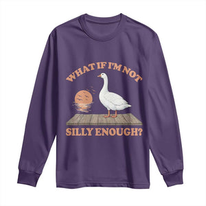 What If I'm Not Silly Enough Funny Silly Goose Long Sleeve Shirt