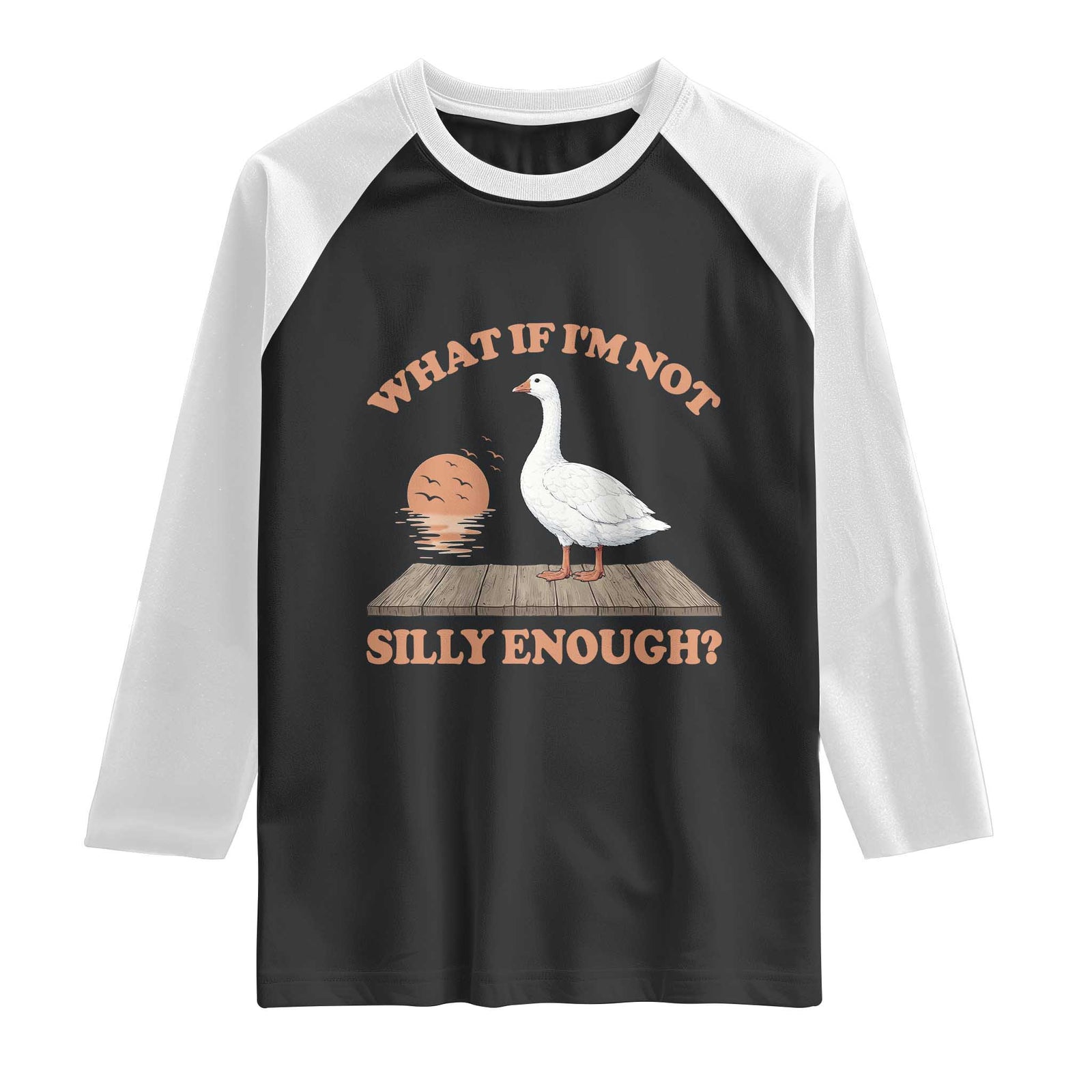 What If I'm Not Silly Enough Funny Silly Goose Raglan Shirt TS11 Black White Print Your Wear