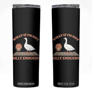 What If I'm Not Silly Enough Funny Silly Goose Skinny Tumbler