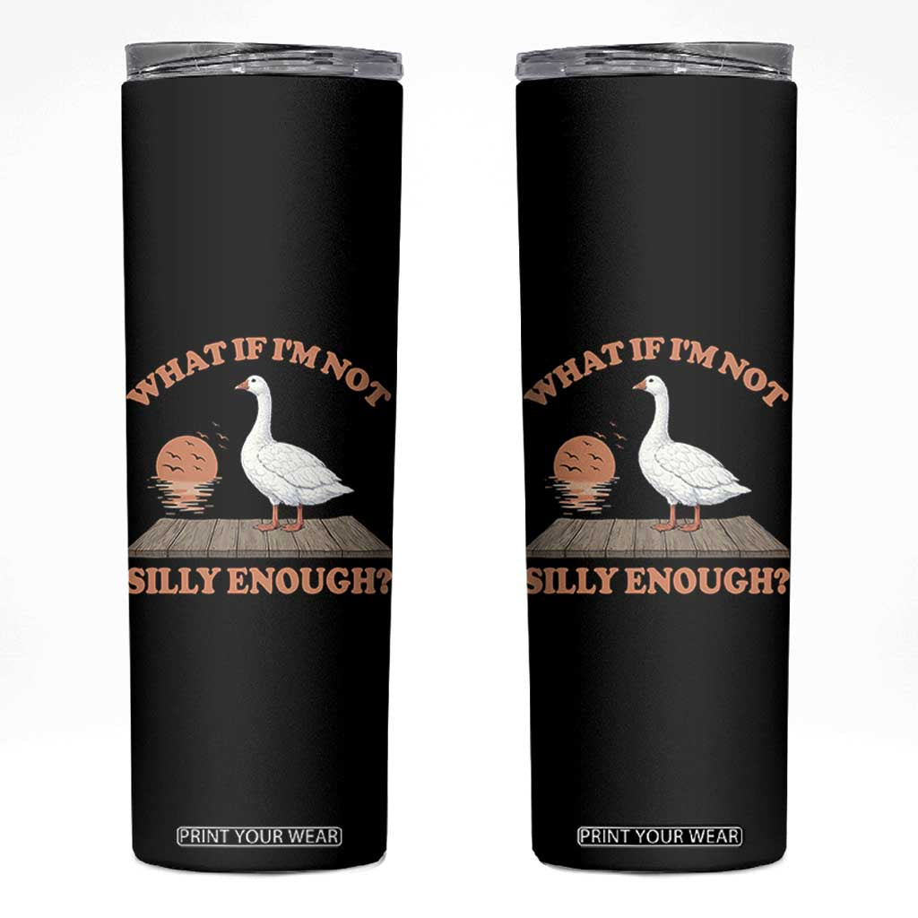 What If I'm Not Silly Enough Funny Silly Goose Skinny Tumbler TS11 Black Print Your Wear