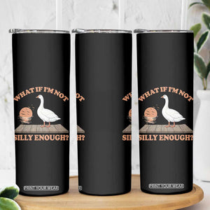 What If I'm Not Silly Enough Funny Silly Goose Skinny Tumbler