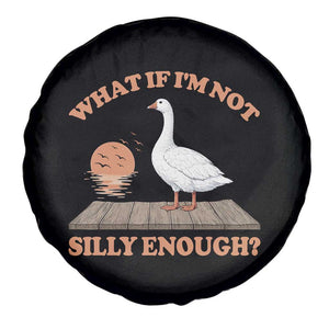 What If I'm Not Silly Enough Funny Silly Goose Spare Tire Cover