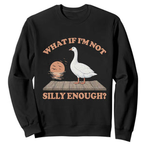 What If I'm Not Silly Enough Funny Silly Goose Sweatshirt