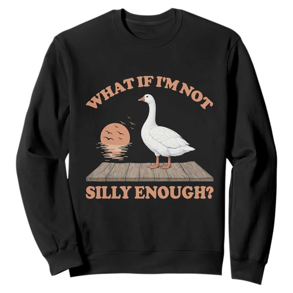 What If I'm Not Silly Enough Funny Silly Goose Sweatshirt