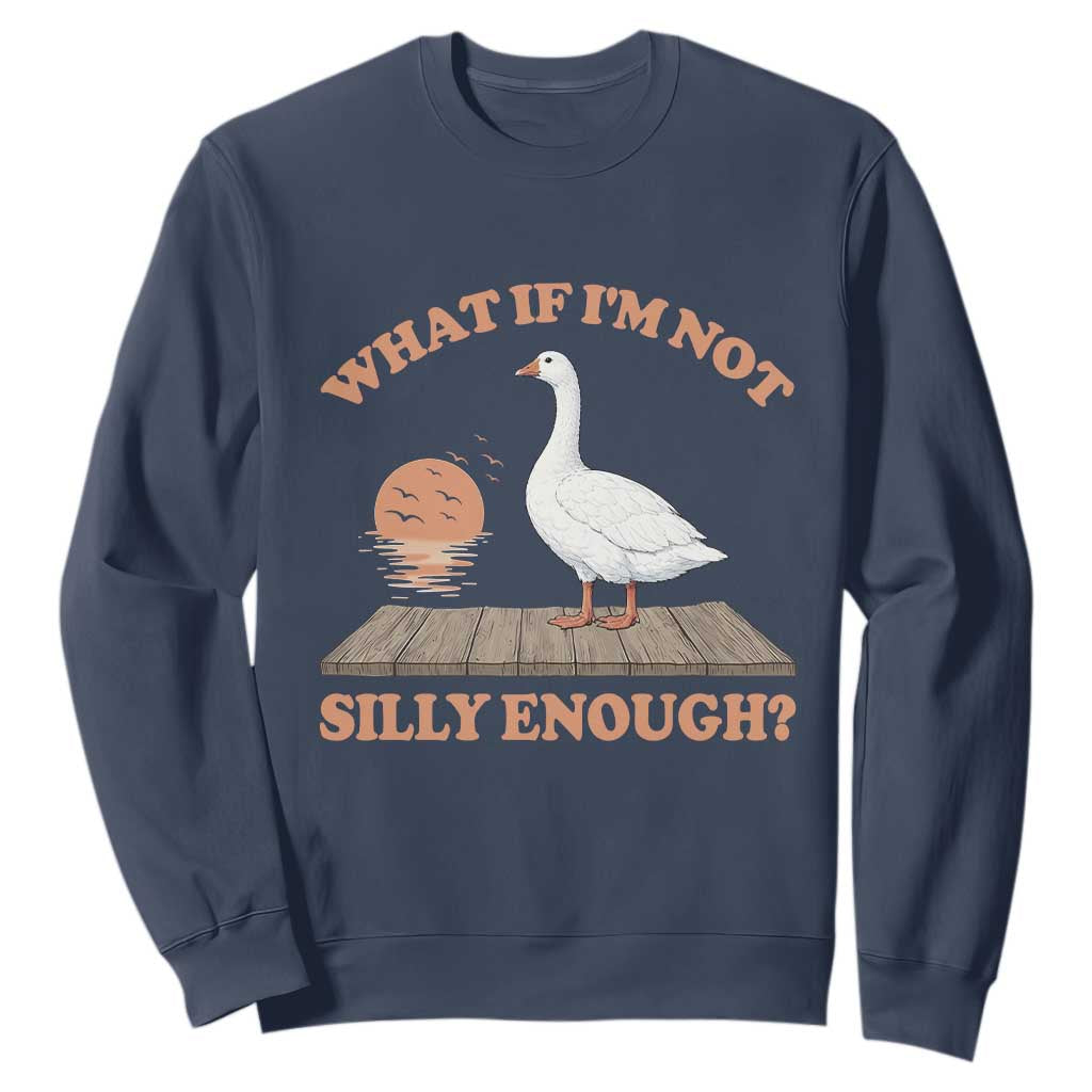 What If I'm Not Silly Enough Funny Silly Goose Sweatshirt
