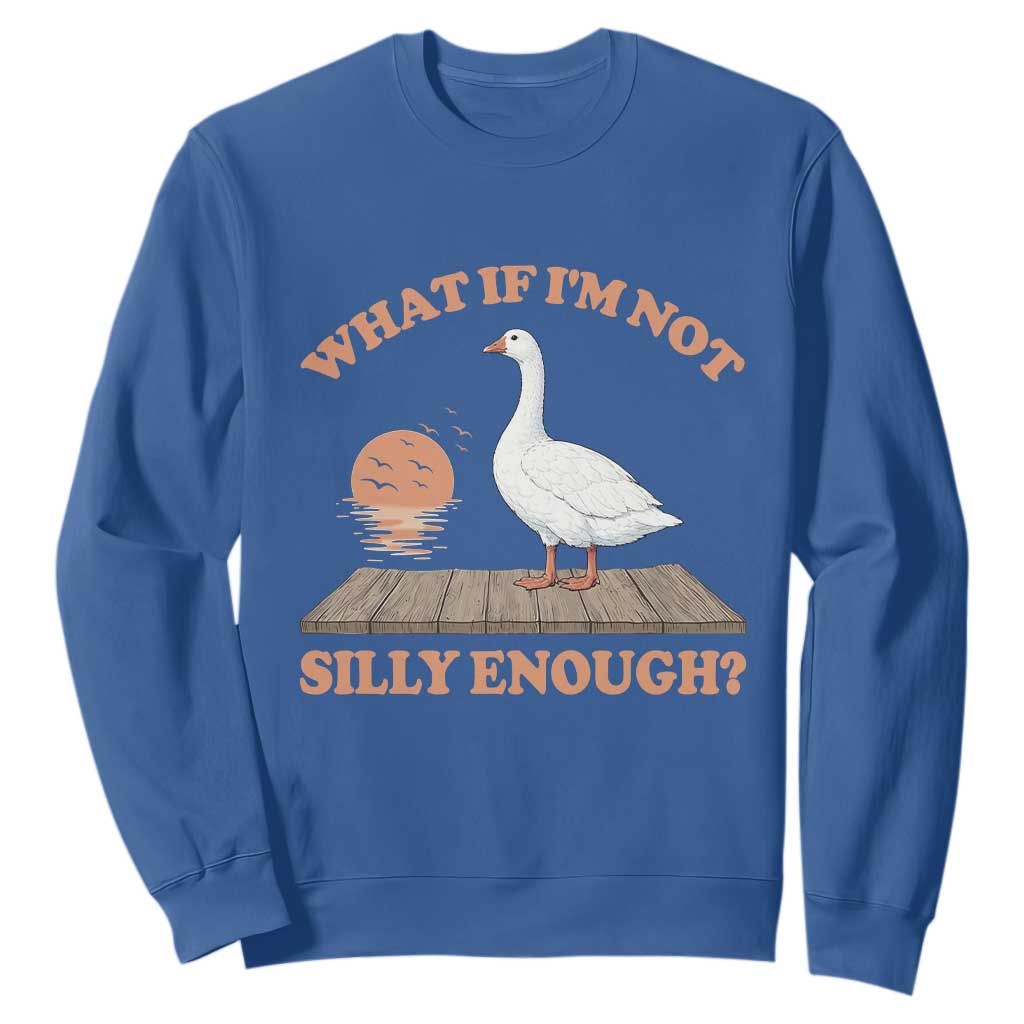 What If I'm Not Silly Enough Funny Silly Goose Sweatshirt