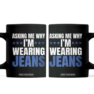 Denim Day Awareness Coffee Mug Asking Me Why I Am Wearing Jeans TS11 Black Print Your Wear