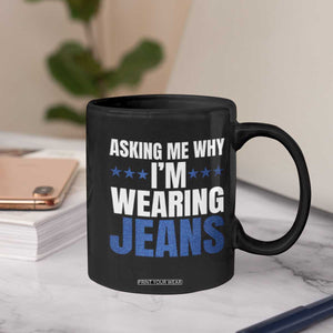 Denim Day Awareness Coffee Mug Asking Me Why I Am Wearing Jeans TS11 Print Your Wear