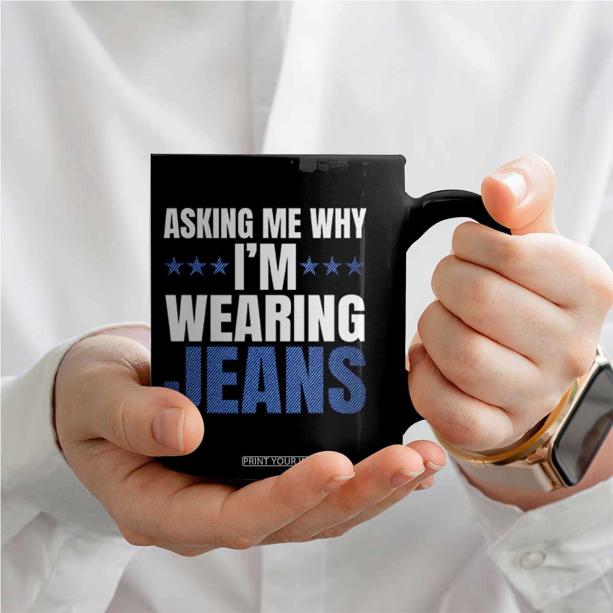 Denim Day Awareness Coffee Mug Asking Me Why I Am Wearing Jeans TS11 Print Your Wear