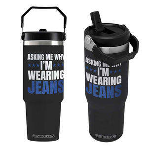 Denim Day Awareness Flip Straw Tumbler Asking Me Why I Am Wearing Jeans TS11 One Size: 30 oz Black Print Your Wear