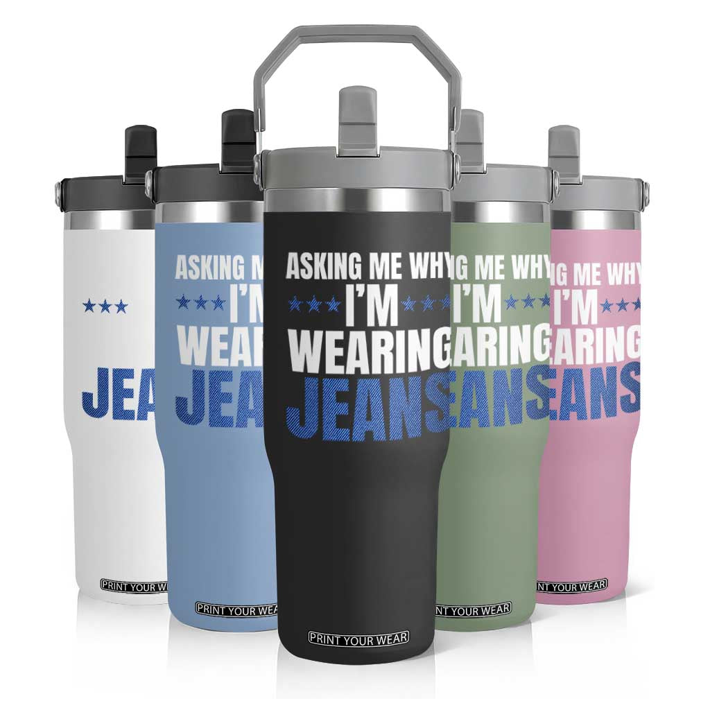 Denim Day Awareness Flip Straw Tumbler Asking Me Why I Am Wearing Jeans TS11 Print Your Wear