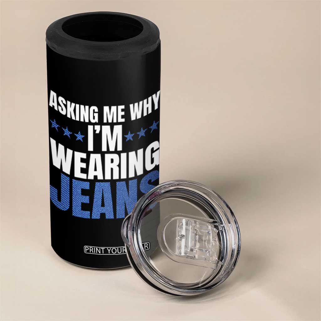 Denim Day Awareness 4 in 1 Can Cooler Tumbler Asking Me Why I Am Wearing Jeans TS11 Print Your Wear