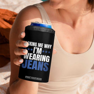 Denim Day Awareness 4 in 1 Can Cooler Tumbler Asking Me Why I Am Wearing Jeans TS11 Print Your Wear