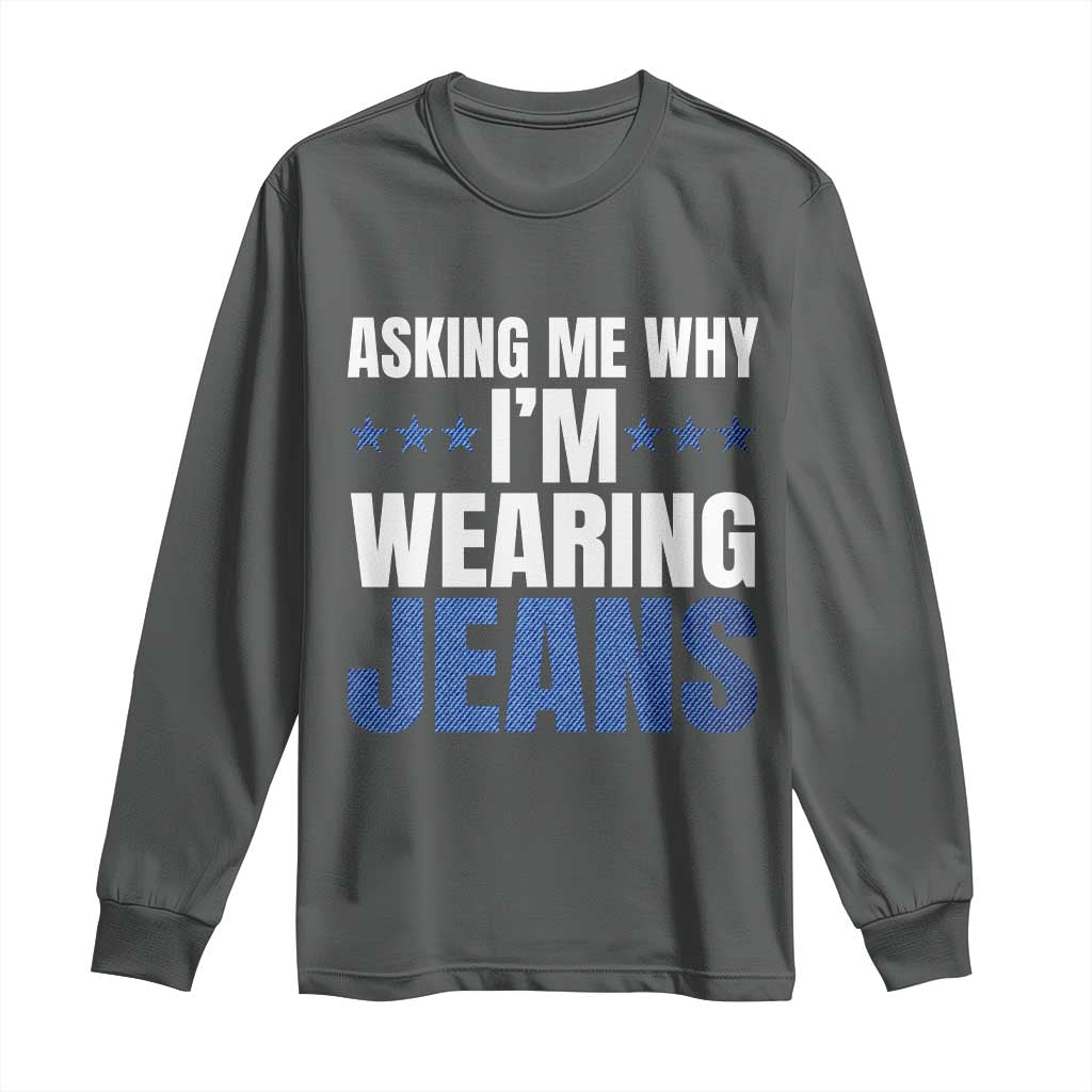 Denim Day Awareness Long Sleeve Shirt Asking Me Why I Am Wearing Jeans TS11 Dark Heather Print Your Wear