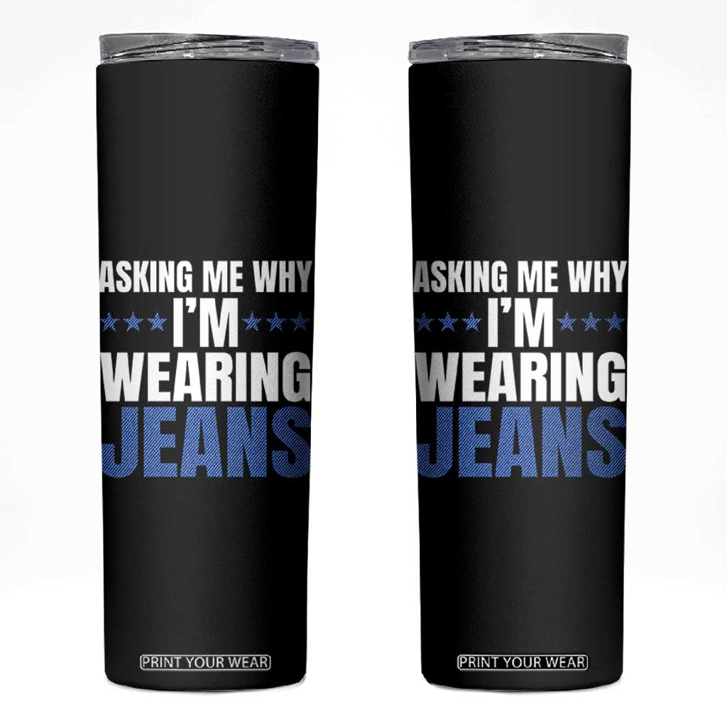 Denim Day Awareness Skinny Tumbler Asking Me Why I Am Wearing Jeans TS11 Black Print Your Wear